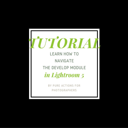 Green and blue text says Tutorial: Learn how to navigate the Develop Module in Lightroom by Pure Photoshop Actions"